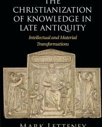 Cover of The Christianization of Knowledge in Late Antiquity by Mark Letteney (Cambridge University Press, 2023)