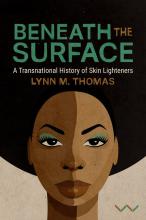 Beneath the Surface: A Transnational History of Skin Lighteners, by Lynn Thomas
