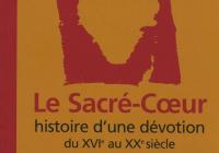 Cover of "Le Sacré-Coeur: Histoire d'une dévotion du XVIe au XXe siècle en 30 questions"